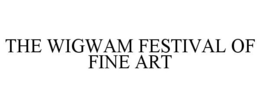 THE WIGWAM FESTIVAL OF FINE ART trademark