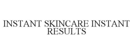 INSTANT SKINCARE INSTANT RESULTS trademark