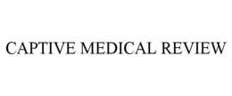 CAPTIVE MEDICAL REVIEW trademark