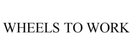 WHEELS TO WORK trademark
