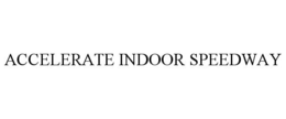 ACCELERATE INDOOR SPEEDWAY trademark