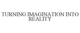TURNING IMAGINATION INTO REALITY trademark