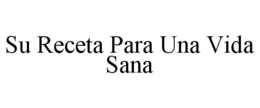 SU RECETA PARA UNA VIDA SANA trademark