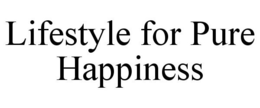 LIFESTYLE FOR PURE HAPPINESS trademark