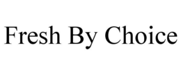 FRESH BY CHOICE trademark