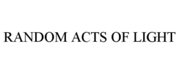 RANDOM ACTS OF LIGHT trademark