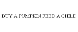 BUY A PUMPKIN FEED A CHILD trademark