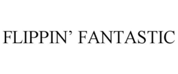FLIPPIN' FANTASTIC trademark