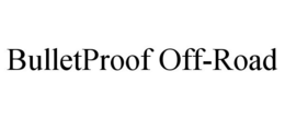 BULLETPROOF OFF-ROAD trademark