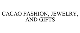 CACAO FASHION, JEWELRY, AND GIFTS trademark