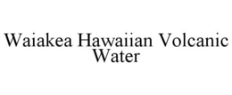 WAIAKEA HAWAIIAN VOLCANIC WATER trademark