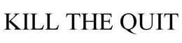 KILL THE QUIT trademark