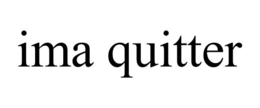 IMA QUITTER trademark