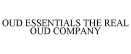 OUD ESSENTIALS THE REAL OUD COMPANY trademark