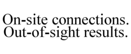 ON-SITE CONNECTIONS. OUT-OF-SIGHT RESULTS. trademark