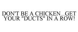 DON'T BE A CHICKEN...GET YOUR "DUCTS" IN A ROW! trademark