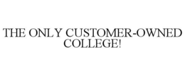 THE ONLY CUSTOMER-OWNED COLLEGE! trademark