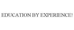 EDUCATION BY EXPERIENCE! trademark