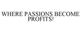 WHERE PASSIONS BECOME PROFITS! trademark
