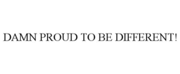 DAMN PROUD TO BE DIFFERENT! trademark