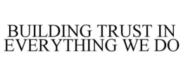 BUILDING TRUST IN EVERYTHING WE DO trademark