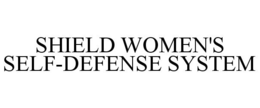 SHIELD WOMEN'S SELF-DEFENSE SYSTEM trademark