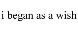I BEGAN AS A WISH trademark
