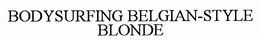BODYSURFING BELGIAN-STYLE BLONDE trademark