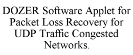 DOZER SOFTWARE APPLET FOR PACKET LOSS RECOVERY FOR UDP TRAFFIC CONGESTED NETWORKS. trademark