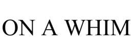 ON A WHIM trademark