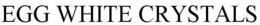 EGG WHITE CRYSTALS trademark