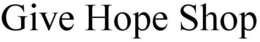 GIVE HOPE SHOP trademark