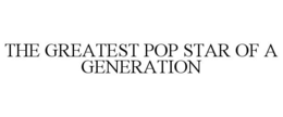 THE GREATEST POP STAR OF A GENERATION trademark