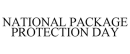 NATIONAL PACKAGE PROTECTION DAY trademark