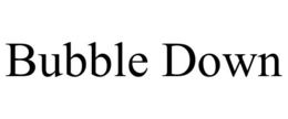 BUBBLE DOWN trademark