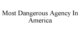 MOST DANGEROUS AGENCY IN AMERICA trademark