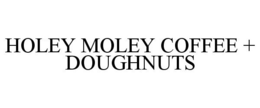 HOLEY MOLEY COFFEE + DOUGHNUTS trademark