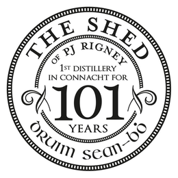 THE SHED DISTILLERY OF PJ RIGNEY 1ST DISTILLERY IN CONNACHT FOR 101 YEARS DRUIM SEAN-BO trademark