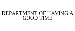 DEPARTMENT OF HAVING A GOOD TIME trademark
