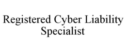 REGISTERED CYBER LIABILITY SPECIALIST trademark
