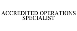 ACCREDITED OPERATIONS SPECIALIST trademark