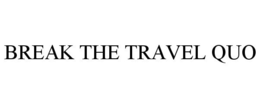 BREAK THE TRAVEL QUO trademark