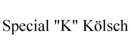 SPECIAL "K" KÖLSCH trademark