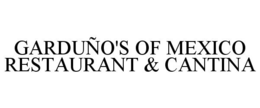 GARDUÑO'S OF MEXICO RESTAURANT & CANTINA trademark