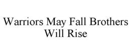 WARRIORS MAY FALL BROTHERS WILL RISE trademark
