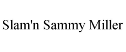 SLAM'N SAMMY MILLER trademark