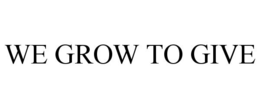 WE GROW TO GIVE trademark