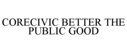 CORECIVIC BETTER THE PUBLIC GOOD trademark