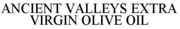 ANCIENT VALLEYS EXTRA VIRGIN OLIVE OIL trademark