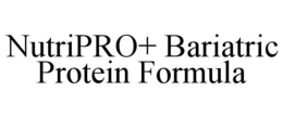 NUTRIPRO+ BARIATRIC PROTEIN FORMULA trademark
